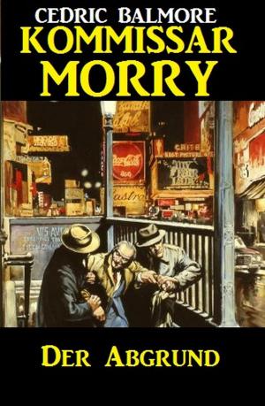 Cover of the book Kommissar Morry - Der Abgrund by Pete Hackett, Hendrik M. Bekker, Heinz Squarra