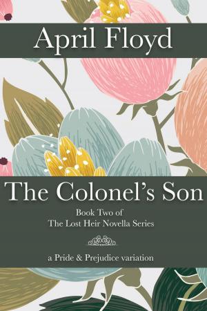 Cover of the book The Colonel's Son: A Pride & Prejudice Variation by April Floyd