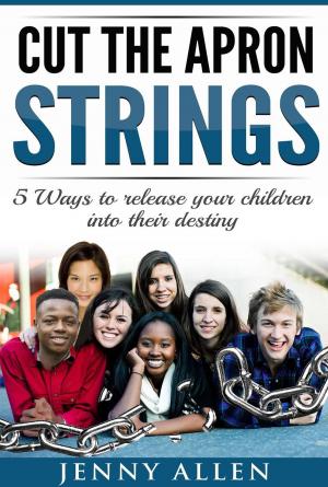 Book cover of Cut the Apron Strings: 5 Ways to point your children into their destiny