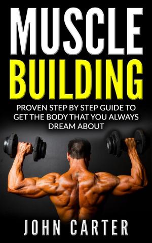 Cover of the book Muscle Building: Beginners Handbook - Proven Step By Step Guide To Get The Body You Always Dreamed About by Joe Long