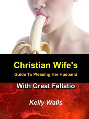 Book cover of A Christian Wife's Guide To Pleasing Her Husband With Great Fellatio