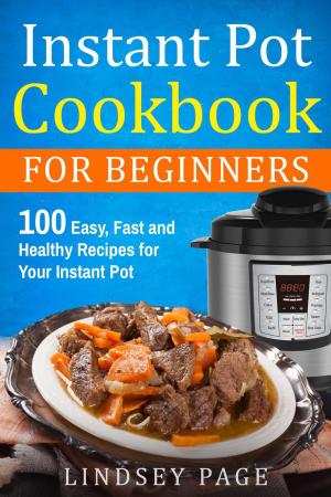 Cover of Instant Pot Cookbook for Beginners: 100 Easy, Fast and Healthy Recipes for Your Instant Pot