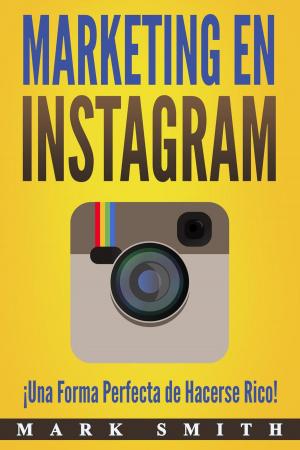 Book cover of Marketing en Instagram: ¡Una Forma Perfecta de Hacerse Rico! (Libro en Español/Instagram Marketing Book Spanish Version)