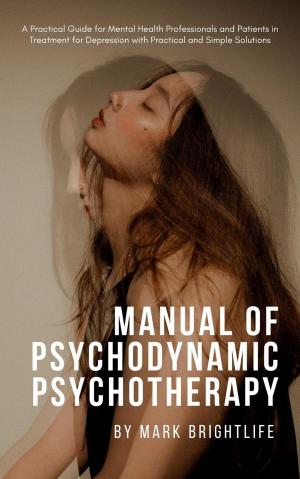Cover of the book Manual of Psychodynamic Psychotherapy: A Practical Guide for Mental Health Professionals and Patients in Treatment for Depression with Practical and Simple Solutions by Mark H Mathews