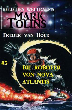Cover of the book Die Roboter von Nova Atlantis Mark Tolins - Held des Weltraums #5 by Jan Gardemann