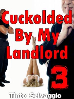 Cover of the book Cuckolded By My Landlord 3 by Tinto Selvaggio