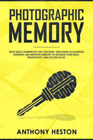 Cover of the book Photographic Memory: What Quick Learners Do That You Don't. Unlocking Accelerated Learning, and Improved Memory to Increase your Skills, Productivity, and Success in Life by Dan Baker, Cathy Greenberg, Ina Yalof