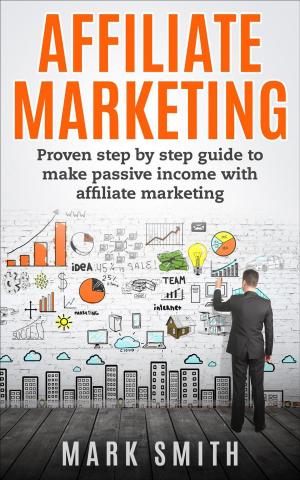 Cover of Affiliate Marketing: Proven Step By Step Guide To Make Passive Income With Affiliate Marketing