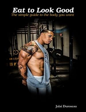 Cover of the book Eat to Look Good the Simple Guide to the Body You Want by Peter J Sell