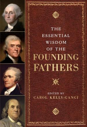 Cover of the book The Essential Wisdom of the Founding Fathers by Carol Kelly-Gangi
