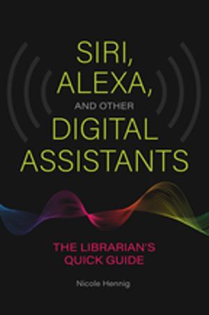 Cover of the book Siri, Alexa, and Other Digital Assistants: The Librarian's Quick Guide by Mary Lou Décosterd