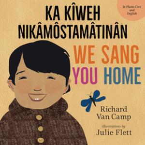 Cover of the book We Sang You Home / Ka Kîweh Nikâmôstamâtinân by James Heneghan