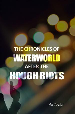 Cover of the book The Chronicles of WaterWorld After the Hough Riots by Cathy CucThi Nguyen