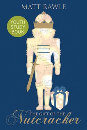Cover of the book The Gift of the Nutcracker Youth Study Book by Jessica LaGrone, Rob Renfroe, Ed Robb, Andy Nixon