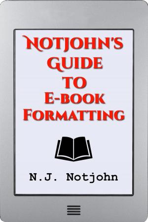 Book cover of Notjohn's Guide to E-book Formatting: Ten Steps to Getting Your Book Ready to Sell Online, Digital and Paperback