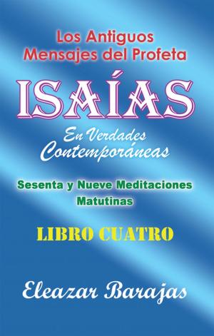 Cover of the book Los Antiguos Mensajes Del Profeta Isaías En Verdades Contemporáneas by JORGE LOPEZ HERRERA