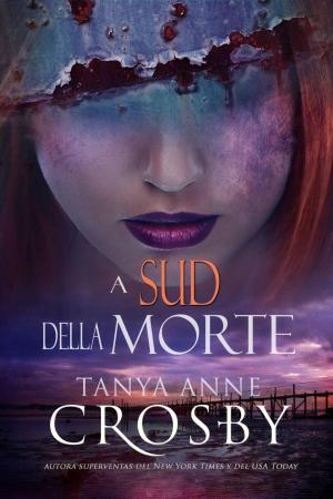 Cover of the book A Sud della Morte by Tanya Anne Crosby