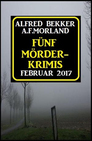 Cover of the book Fünf Mörder-Krimis Februar 2017 by Alfred Bekker