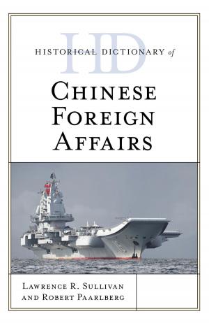 Cover of the book Historical Dictionary of Chinese Foreign Affairs by Paul T. Jaeger, Ursula Gorham, John Carlo Bertot, Lindsay C. Sarin