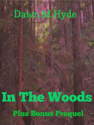 Cover of the book In The Woods + Bonus Prequel by Dawn M Hyde
