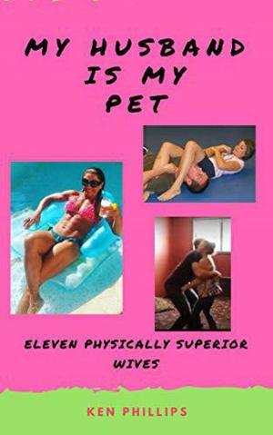 Cover of the book My Husband is my Pet: Eleven Physically Superior Wives by Greg Sushinsky