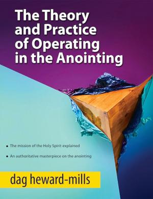 Cover of the book The Theory and Practice of Operating in the Anointing by Dag Heward-Mills