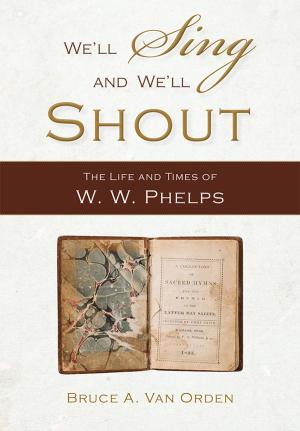 Cover of "We'll Sing and We'll Shout": The Life and Times of W. W. Phelps