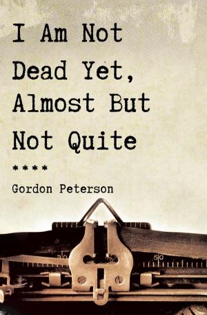 Cover of the book I Am Not Dead Yet, Almost But Not Quite by Johnson Adeyanju