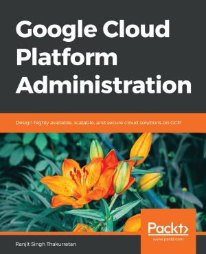 Cover of the book Google Cloud Platform Administration by David A. Studebaker, Christopher D. Studebaker