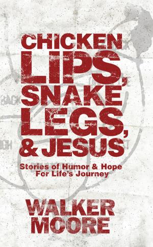 Cover of the book Chicken Lips, Snake Legs, and Jesus: Stories of Humor & Hope for Life’s Journey by The Lord's Scribe