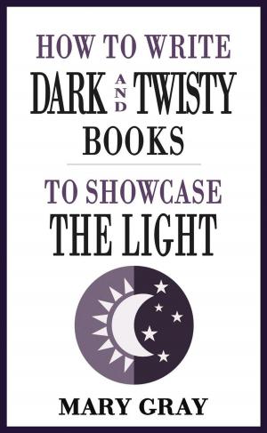 Cover of the book How To Write Dark and Twisty Books to Showcase the Light by Phyllis Irene Radford