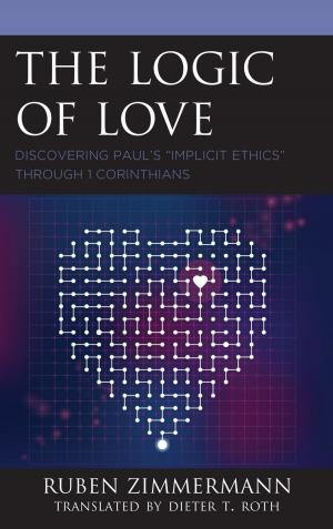 Cover of the book The Logic of Love by Christopher Cimorelli, Colby Dickinson, Onoriode Ekeh, Brian W. Hughes, Benjamin J. King, Timothy P. Muldoon, Danielle Nussberger, Daniel A. Rober, Tracy Sayuki Tiemeier, Paul Monson