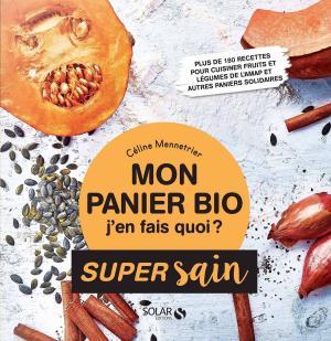 Cover of the book Mon panier bio, j'en fais quoi ? - super sain by Alice GREETHAM, Julie BIENVENOT