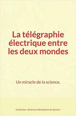Cover of La télégraphie électrique entre les deux mondes : Un miracle de la science.