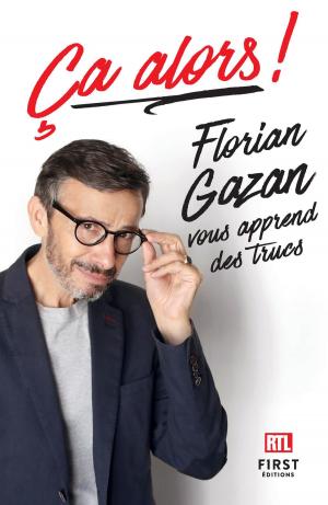 Cover of the book Ça alors ! Florian Gazan vous apprend des trucs by Martine ANDRÉ