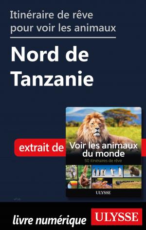 Book cover of Itinéraire de rêve pour voir les animaux - Nord de Tanzanie
