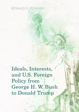 Cover of the book Ideals, Interests, and U.S. Foreign Policy from George H. W. Bush to Donald Trump by Padmasiri de Silva