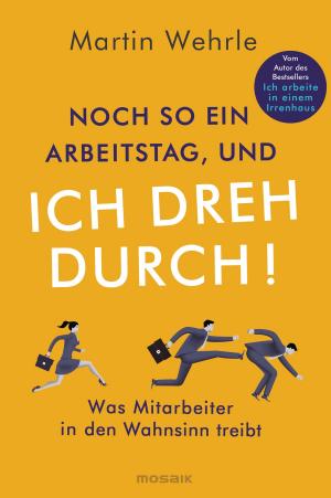 Cover of the book Noch so ein Arbeitstag, und ich dreh durch! by Martin Wehrle