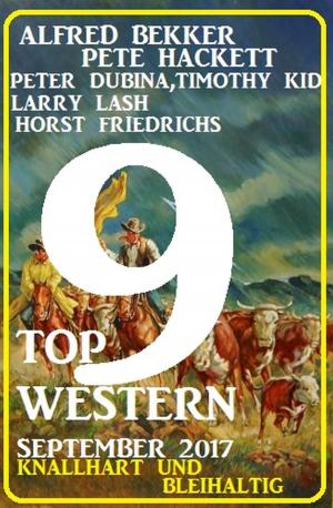 Cover of the book 9 Top Western September 2017 - Knallhart und bleihaltig by Alfred Bekker, Pete Hackett, Thomas West