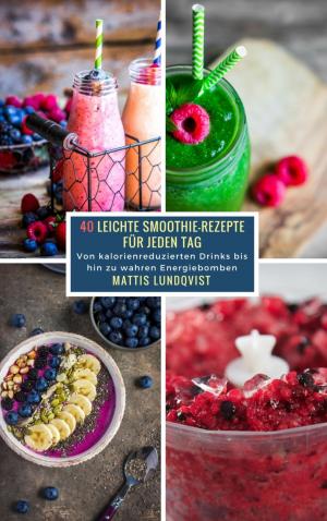 Cover of the book 40 Leichte Smoothie-Rezepte für jeden Tag by Kelly Montague