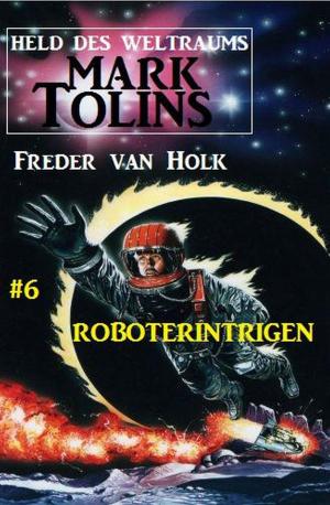 bigCover of the book Roboterintrigen Mark Tolins - Held des Weltraums #6 by 