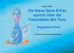 Cover of the book Die blaue Gans Erhan spricht über die Faszination des Tuns by Johannes Gebauer, David Wagner