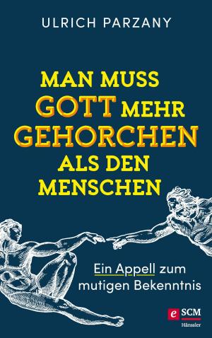 Cover of the book Man muss Gott mehr gehorchen als den Menschen. Ein Appell zum mutigen Bekenntnis by Ute Buth
