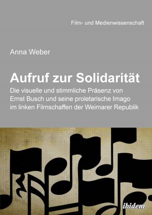 Book cover of Aufruf zur Solidarität: Die visuelle und stimmliche Präsenz von Ernst Busch und seine proletarische Imago im linken Filmschaffen der Weimarer Republik