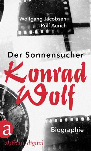 Cover of the book Der Sonnensucher. Konrad Wolf by Andrea Schacht