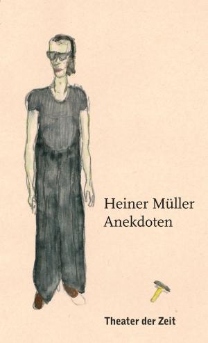 Cover of the book Heiner Müller – Anekdoten by Gerhard Jörder, Thomas Ostermeier