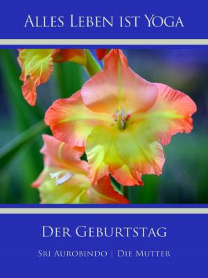 Cover of the book Der Geburtstag by Sri Aurobindo, Die (d.i. Mira Alfassa) Mutter