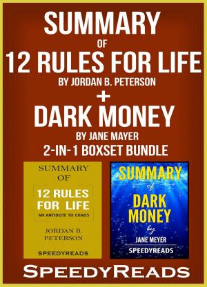 Cover of the book Summary of 12 Rules for Life: An Antidote to Chaos by Jordan B. Peterson + Summary of Dark Money by Jane Mayer 2-in-1 Boxset Bundle by SpeedyReads