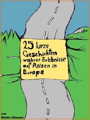 Cover of the book 25 kurze Geschichten wahrer Erlebnisse auf Reisen in Europa by G.L. Fontenot