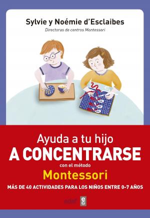 Cover of Ayuda a tu hijo a concentrarse con el método Montessori by Noemie D’Esclaibes,                 Sylvie D’Esclaibes, Edaf